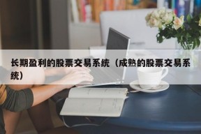 长期盈利的股票交易系统（成熟的股票交易系统）