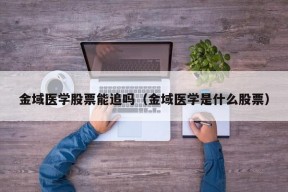 金域医学股票能追吗（金域医学是什么股票）