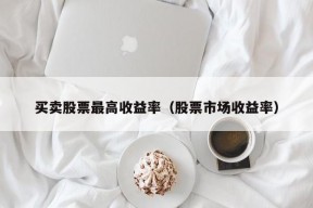 买卖股票最高收益率（股票市场收益率）