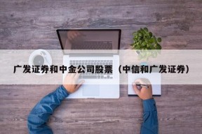 广发证券和中金公司股票（中信和广发证券）