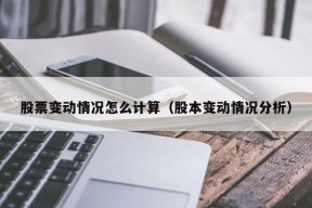 股票变动情况怎么计算（股本变动情况分析）