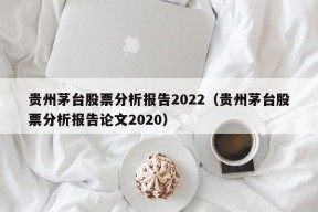 贵州茅台股票分析报告2022（贵州茅台股票分析报告论文2020）