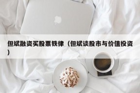 但斌融资买股票铁律（但斌谈股市与价值投资）