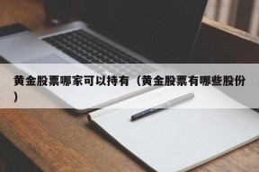 黄金股票哪家可以持有（黄金股票有哪些股份）