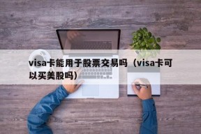 visa卡能用于股票交易吗（visa卡可以买美股吗）