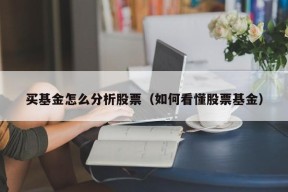 买基金怎么分析股票（如何看懂股票基金）