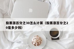 股票涨百分之30怎么计算（股票涨百分之20是多少钱）