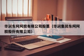 华润东阿阿胶有限公司股票（华润集团东阿阿胶股份有限公司）