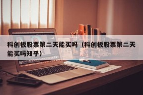 科创板股票第二天能买吗（科创板股票第二天能买吗知乎）