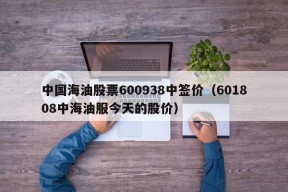 中国海油股票600938中签价（601808中海油服今天的股价）