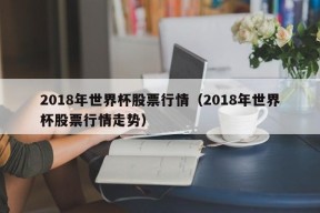 2018年世界杯股票行情（2018年世界杯股票行情走势）