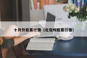 十月份股票行情（北交所股票行情）