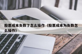 股票成本负数了怎么操作（股票成本为负数怎么操作）