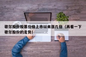 歌尔股份股票价格上市以来涨几倍（再看一下歌尔股份的走势）