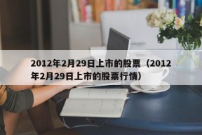 2012年2月29日上市的股票（2012年2月29日上市的股票行情）