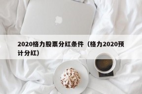 2020格力股票分红条件（格力2020预计分红）