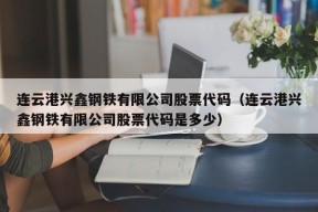 连云港兴鑫钢铁有限公司股票代码（连云港兴鑫钢铁有限公司股票代码是多少）